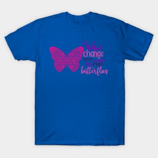 without change there would be no butterflies 4 T-Shirt